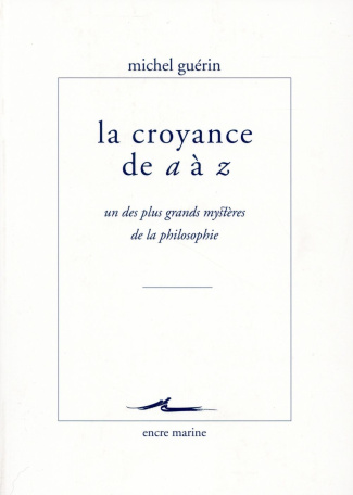La croyance de a à z. Un des plus grands mystères de la philosophie