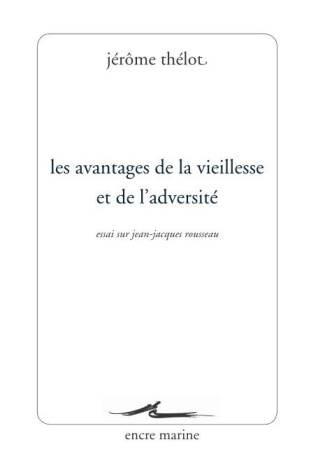 Les avantages de la vieillesse et de l'adversité. Essai sur Jean-Jacques Rousseau
