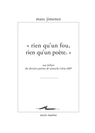 Rien qu'un fou, rien qu'un poète. Une lecture des derniers poèmes de Nietzsche (1879-1888)