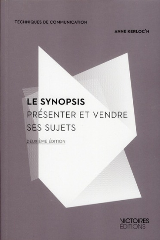 Le synopsis. Présenter et vendre ses sujets, 2e édition revue et augmentée