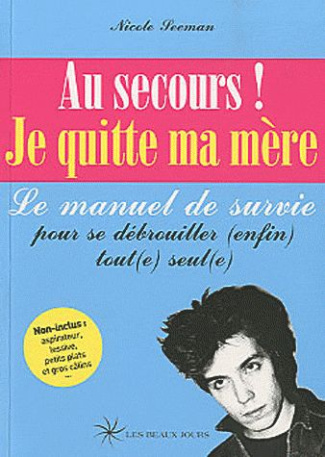 Au secours ! Je quitte ma mère. Le manuel de survie pour se débrouiller (enfin) tout(e) seul(e)