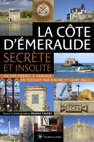 La Côte d'Emeraude secrète et insolite. Du Cap Fréhel à Cancale en passant par Dinard et Saint-Malo