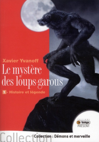 Le mystère des loups-garous. Volume 1 : Histoire et légende
