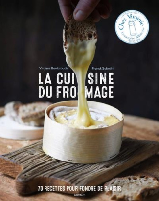 La cuisine du fromage. 70 recettes pour fondre de plaisir