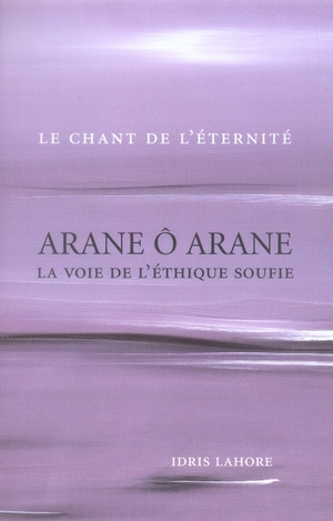 Arane ô Arane. La voie de l'éthique soufie Le chant de l'éternité