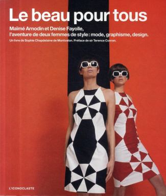 Le beau pour tous. Maïmé Arnodin et Denise Fayolle, l'aventure de deux femmes de style : mode, graph