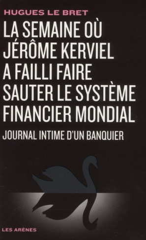 La semaine où Jérôme Kerviel a failli faire sauter le système financier mondial. Journal intime d'un