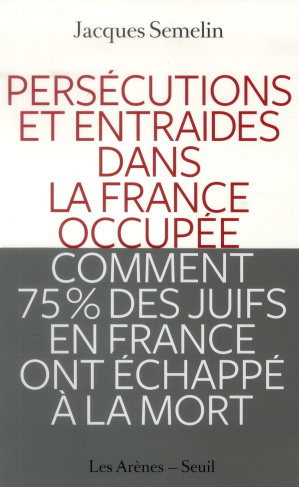 Persécutions et entraides dans la France occupée. Comment 75% des juifs en France ont échappé à la m