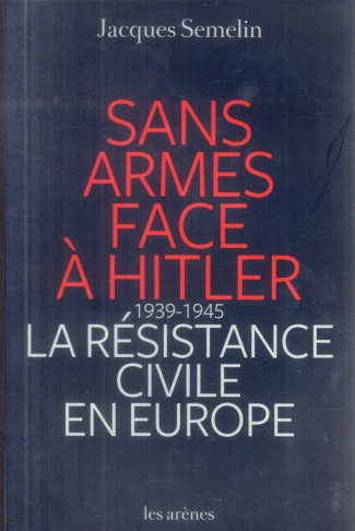 Sans armes face à Hitler. La résistance civile en Europe (1939-1945)