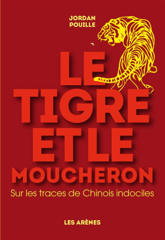 Le tigre et le moucheron. Sur les traces de Chinois indociles