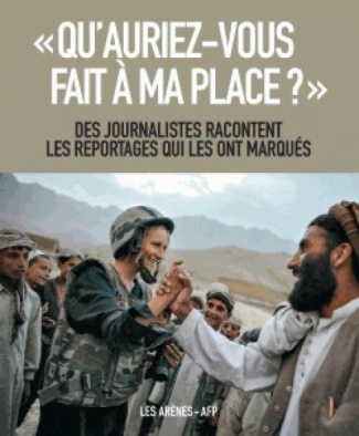 Qu'auriez-vous fait à ma place ? Des journalistes racontent les reportages qui les ont marqués