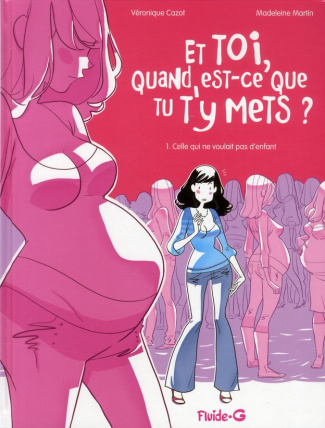 Et toi, quand est-ce que tu t'y mets ? Tome 1 : Celle qui ne voulait pas d'enfant