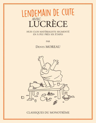 Lendemain de cuite avec Lucrèce. Huit clos matérialiste segmenté en à peu près six étapes
