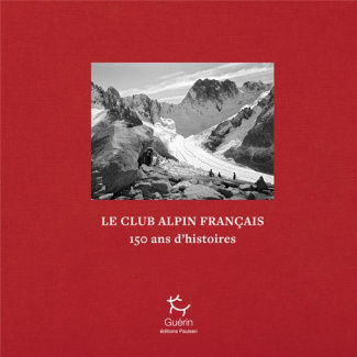 Club alpin français. Une histoire d'alpinisme volontaire