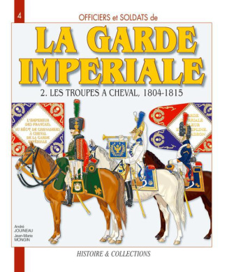 La Garde impériale 1804-1815. Tome 2, Les troupes à cheval, Première partie