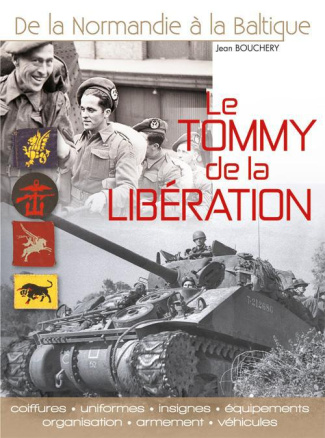 Le Tommy de la libération. Uniformes, insignes, équipements, organisation, armement et véhicules