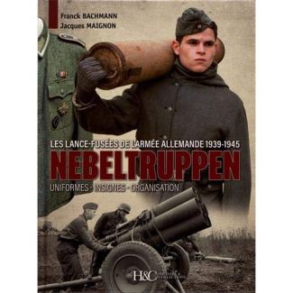 Nebeltruppen. Les lance-fusées de l'armée allemande 1939-1945 : uniformes, insignes, organisation