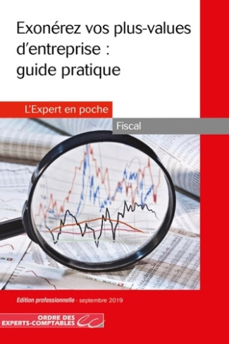 Exonérez vos plus-values d'entreprise : guide pratique. Edition 2019