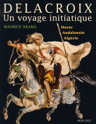 Delacroix, Un voyage initiatique. Maroc, Andalousie, Algérie