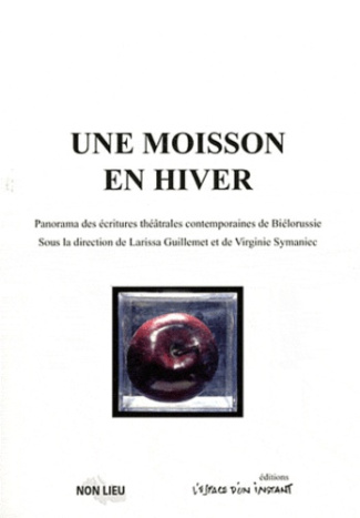 Une Moisson en hiver. Panorama des écritures théâtrales contemporaines de Biélorussie