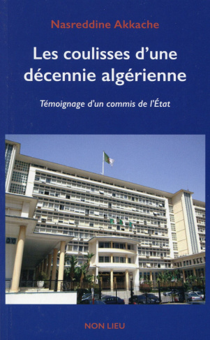 Les coulisses d'une décennie algérienne. Témoignage d'un commis de l'Etat