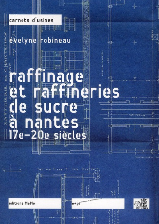 Raffinage et raffineries du sucre à Nantes. 17e-20e siècles