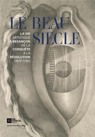 Le beau siècle. La vie artistique à Besançon de la conquête à la révolution (1674-1792)