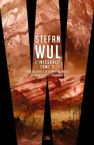 L'intégrale Stefan Wul. Tome 2, OMS en série ; Le temple du passé ; Retour à "0" ; Terminus 1