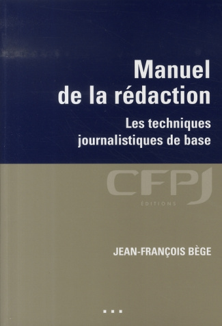 Manuel de la rédaction. Les techniques journalistiques de base