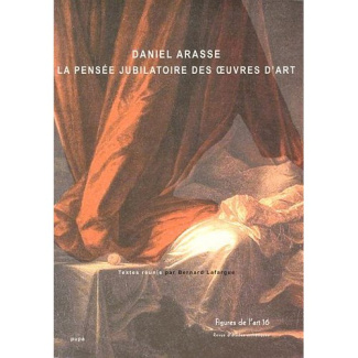 FIGURES DE L ART 16 (2009) DANIEL ARASSE LA PENSEE JUBILATOIRE DES OEUVRES D'ART