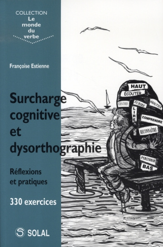 Surcharge cognitive et dysorthographie. Réflexions et pratiques, 330 exercices
