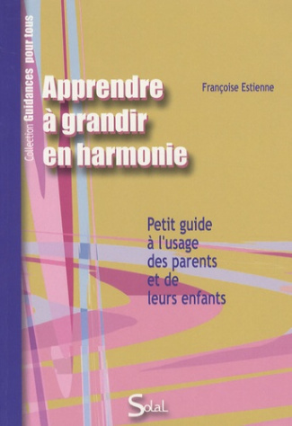 Apprendre à grandir en harmonie avec soi et avec les autres. Petit guide à l'usage des parents et de