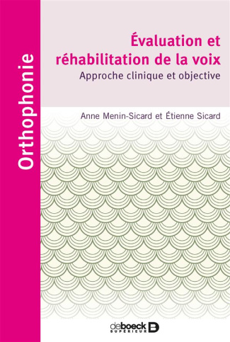 Evaluation et réhabilitation de la voix. Approche clinique et objective