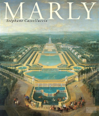 Marly. Art de vivre et pouvoir de Louis XIV à Louis XVI