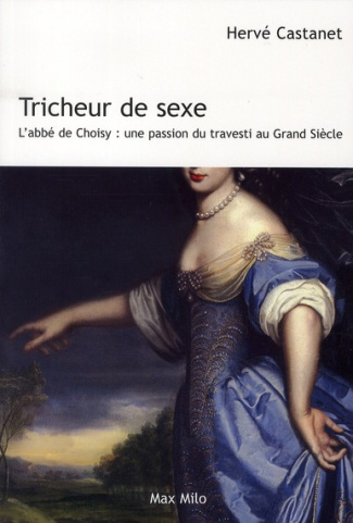 Tricheur de sexe. L'abbé de Choisy : une passion du travesti au Grand Siècle