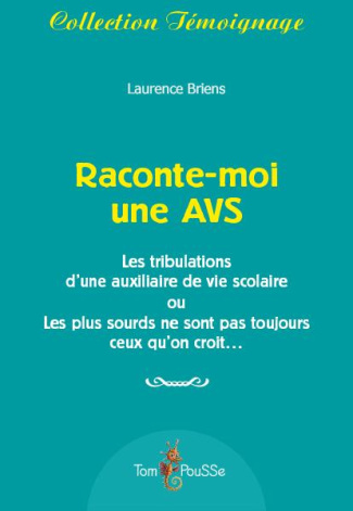 Raconte-moi une AVS. Les tribulations d'une auxiliaire de vie scolaire ou Les plus sourds ne sont pa