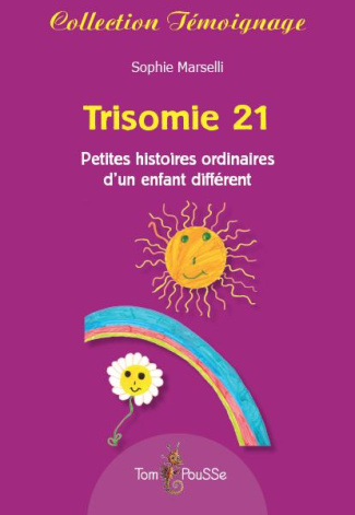 Trisomie 21. Petites histoires ordinaires d'un enfant différent