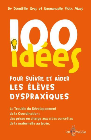 100 idées pour suivre et aider les élèves dyspraxiques. Le trouble du développement de la coordinati