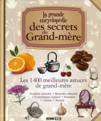 La grande encyclopédie des secrets de Grand-mère. Les 1400 meilleures astuces de grand-mère