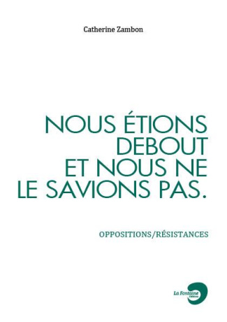Nous étions debout et nous ne le savions pas. Oppositions/résistances