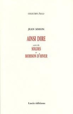 Ainsi dire. Suivi de Soldes et Moisson d'hiver