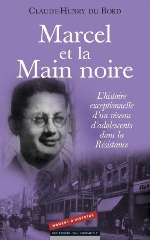 Marcel et la Main Noire / L'histoire exceptionnelle d'un réseau d'adolescents dans la Résistance