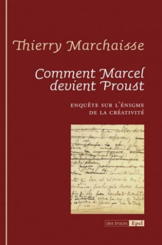 COMMENT MARCEL DEVIENT PROUST ENQUETE SUR L ENIGME DE LA CREATIVITE