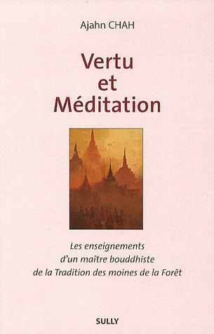 Vertu et méditation. Les enseignements d'un maître boudhiste de la Tradition de la Forêt Livre 1