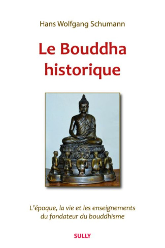 Le Bouddha historique. L'époque, la vie et les enseignements du fondateur du bouddhisme
