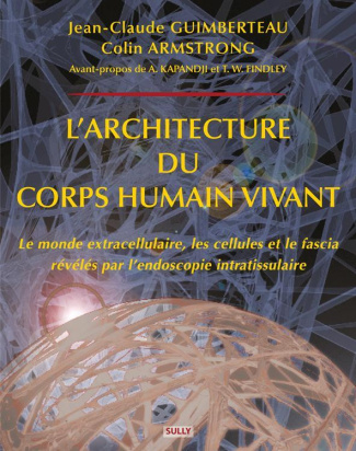 L'architecture du corps humain vivant. Le monde extracellulaire, les cellules et le fascia révélés p