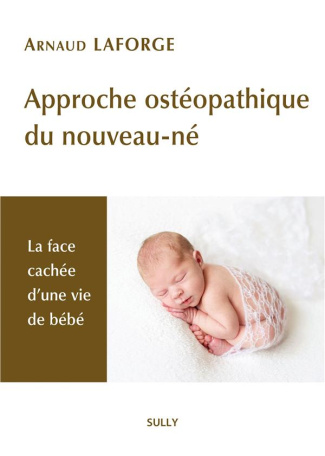 Approche ostéopathique du nouveau-né. La face cachée d'une vie de bébé