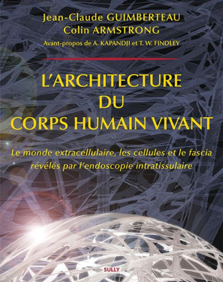 L'architecture du corps humain vivant. Le monde extracellulaire, les cellules et le fascia révélés p