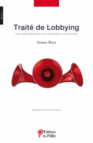 Traité de Lobbying. Les métamorphoses d?une profession controversée