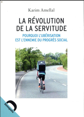 La révolution de la servitude / Pourquoi l'ubérisation est l'ennemie du progrès social